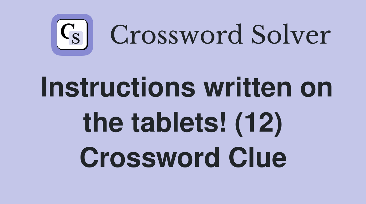 Instructions written on the tablets! (12) Crossword Clue Answers